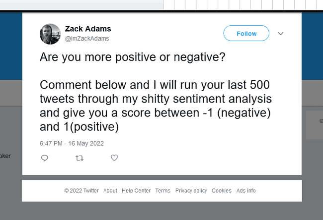 Are you more positive or negative? Comment below and I will run your last 500 tweets through my shitty sentiment analysis and give you a score between -1 (negative) and 1(positive)